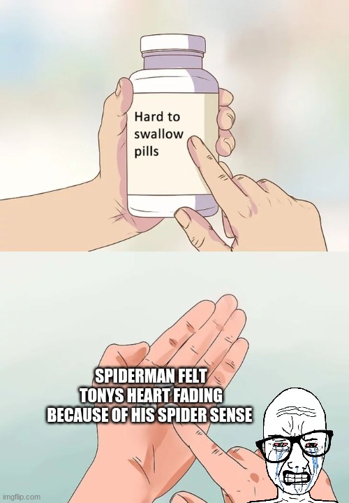 :( | SPIDERMAN FELT TONYS HEART FADING BECAUSE OF HIS SPIDER SENSE | image tagged in memes,hard to swallow pills | made w/ Imgflip meme maker