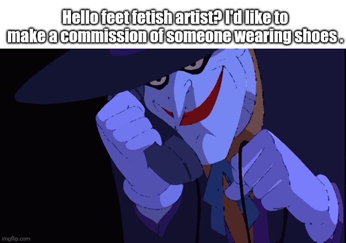 Joker calls Gamestop | Hello feet fetish artist? I'd like to make a commission of someone wearing shoes . | image tagged in joker calls gamestop | made w/ Imgflip meme maker
