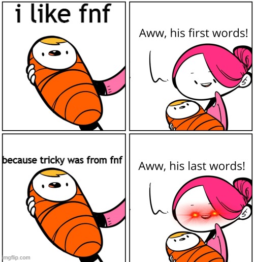 wut | i like fnf; because tricky was from fnf | image tagged in aww his last words,fnf,mods,tricky | made w/ Imgflip meme maker