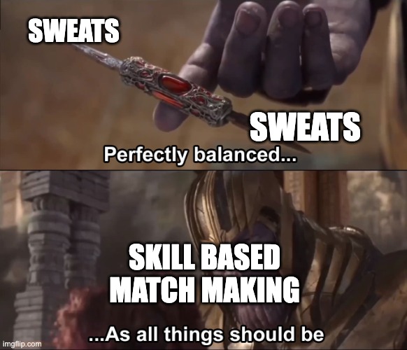 Thanos perfectly balanced as all things should be | SWEATS; SWEATS; SKILL BASED MATCH MAKING | image tagged in thanos perfectly balanced as all things should be | made w/ Imgflip meme maker