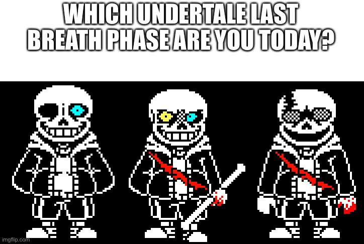 WHICH UNDERTALE LAST BREATH PHASE ARE YOU TODAY? | made w/ Imgflip meme maker