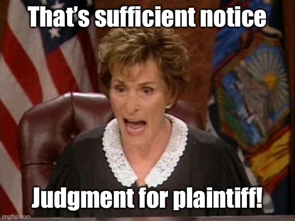 Judge Judy | That’s sufficient notice Judgment for plaintiff! | image tagged in judge judy | made w/ Imgflip meme maker