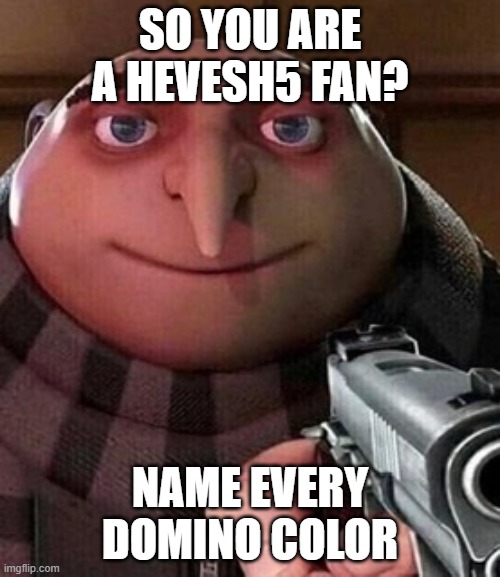 Oh ao you’re an X name every Y | SO YOU ARE A HEVESH5 FAN? NAME EVERY DOMINO COLOR | image tagged in oh ao you re an x name every y | made w/ Imgflip meme maker