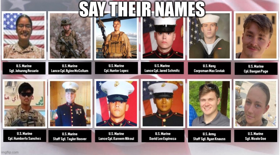 Say their names | SAY THEIR NAMES | image tagged in marines,army,navy,taliban,joe biden,9/11 truth movement | made w/ Imgflip meme maker