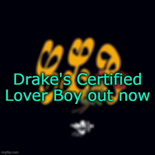 CLB. | Drake's Certified Lover Boy out now | image tagged in drake,rap,hip hop,music | made w/ Imgflip meme maker
