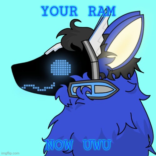 Hand it over uwu | YOUR RAM; NOW UWU | image tagged in protogen,ram,protoramjoke | made w/ Imgflip meme maker