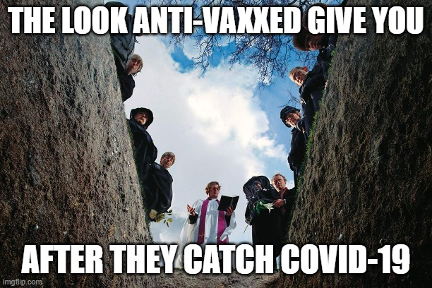 Anti-vaxxed | THE LOOK ANTI-VAXXED GIVE YOU; AFTER THEY CATCH COVID-19 | image tagged in anti-vaxxed | made w/ Imgflip meme maker