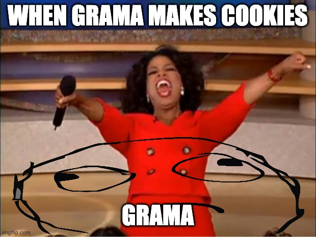 Oprah You Get A | WHEN GRAMA MAKES COOKIES; GRAMA | image tagged in memes,oprah you get a | made w/ Imgflip meme maker