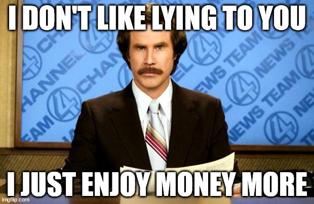 BREAKING NEWS | I DON'T LIKE LYING TO YOU; I JUST ENJOY MONEY MORE | image tagged in breaking news | made w/ Imgflip meme maker