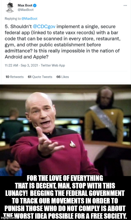 FOR THE LOVE OF EVERYTHING THAT IS DECENT, MAN, STOP WITH THIS LUNACY!  BEGGING THE FEDERAL GOVERNMENT TO TRACK OUR MOVEMENTS IN ORDER TO PUNISH THOSE WHO DO NOT COMPLY IS ABOUT THE WORST IDEA POSSIBLE FOR A FREE SOCIETY. | image tagged in startrek | made w/ Imgflip meme maker