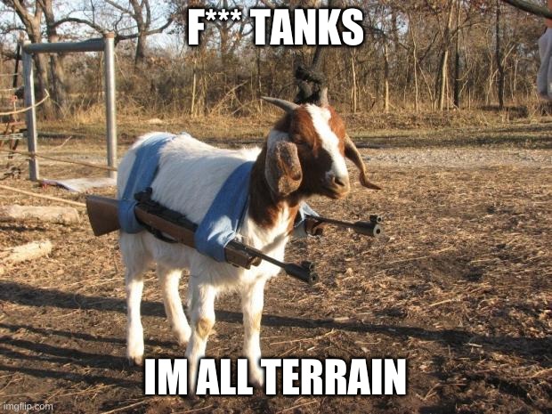 Call of Duty Goat | F*** TANKS; IM ALL TERRAIN | image tagged in call of duty goat | made w/ Imgflip meme maker