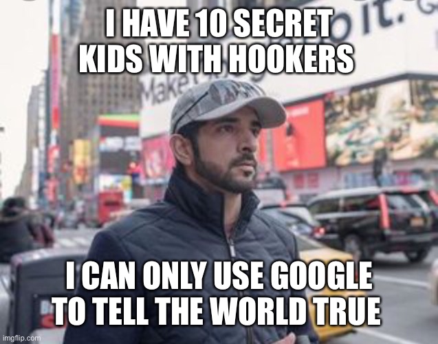 I have a lot money and all I do is pay hookers | I HAVE 10 SECRET KIDS WITH HOOKERS; I CAN ONLY USE GOOGLE TO TELL THE WORLD TRUE | image tagged in faz,fazza,faz3,secret,google | made w/ Imgflip meme maker