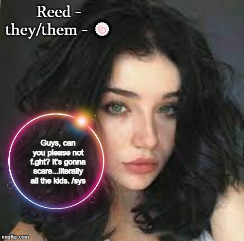 Reed | Guys, can you please not f.ght? It's gonna scare...literally all the kids. /sys | image tagged in reed | made w/ Imgflip meme maker