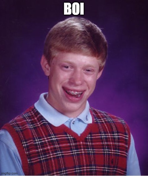 Bad Luck Brian Meme | BOI | image tagged in memes,bad luck brian | made w/ Imgflip meme maker