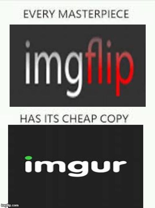 Imgflip is the special one. | image tagged in every masterpiece has its cheap copy,imgur is copying imgflip,imgflip rules | made w/ Imgflip meme maker