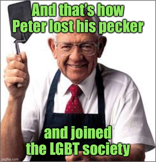 Dave Thomas Founder of Wendy's  | And that’s how Peter lost his pecker and joined the LGBT society | image tagged in dave thomas founder of wendy's | made w/ Imgflip meme maker