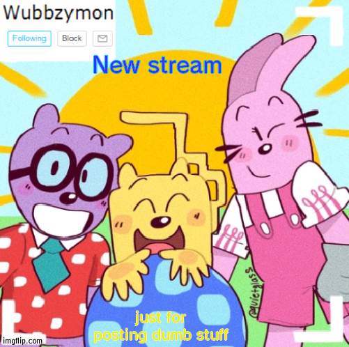 https://imgflip.com/m/IP-AfterDark | New stream; just for posting dumb stuff | image tagged in wubbzymon's wubbtastic template | made w/ Imgflip meme maker