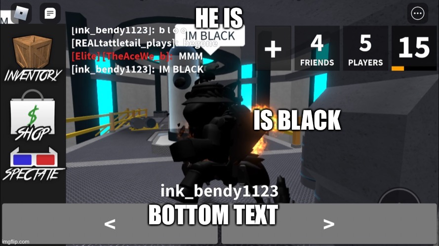 IM BLACK | HE IS; IS BLACK; BOTTOM TEXT | image tagged in roblox meme | made w/ Imgflip meme maker