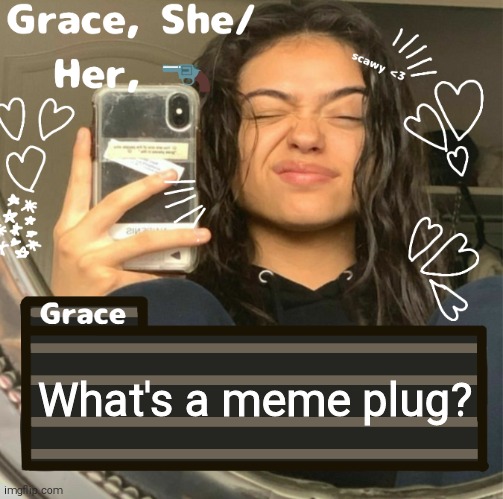 Grace | What's a meme plug? | image tagged in grace | made w/ Imgflip meme maker