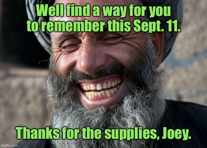 Laughing Terrorist | Well find a way for you to remember this Sept. 11. Thanks for the supplies, Joey. | image tagged in laughing terrorist | made w/ Imgflip meme maker