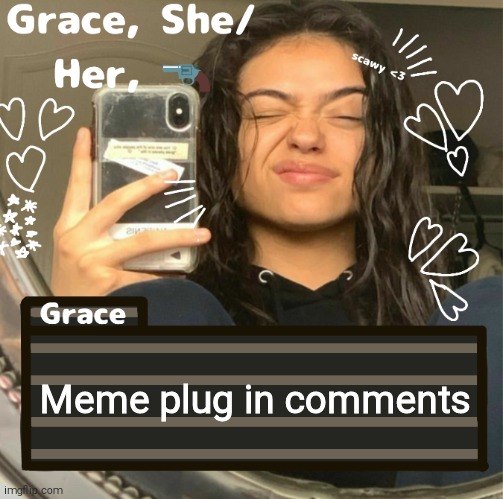 Grace | Meme plug in comments | image tagged in grace | made w/ Imgflip meme maker