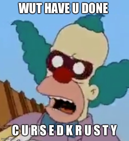 C U R S E D K R U S T Y | WUT HAVE U DONE; C U R S E D K R U S T Y | image tagged in the simpsons,doh | made w/ Imgflip meme maker