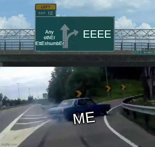 EEEE | EEEE; Any othEr lEttEr/numbEr; ME | image tagged in memes,left exit 12 off ramp | made w/ Imgflip meme maker