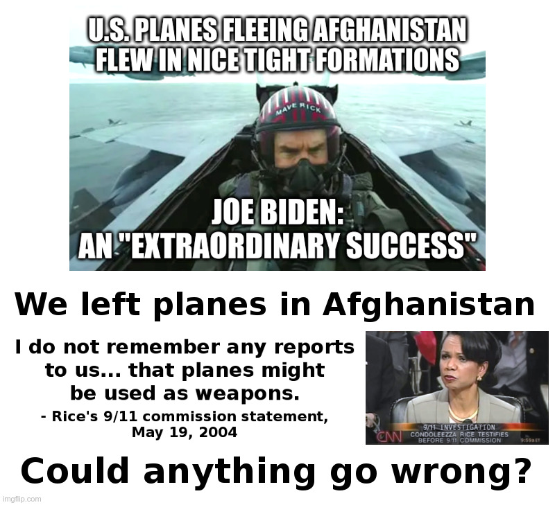 U.S Planes Flee Afghanistan In Nice Tight Formations | image tagged in joe biden,unfit for office,failure,13 reasons why,tom cruise,top gun | made w/ Imgflip meme maker