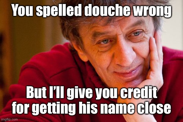Really Evil College Teacher Meme | You spelled douche wrong But I’ll give you credit for getting his name close | image tagged in memes,really evil college teacher | made w/ Imgflip meme maker