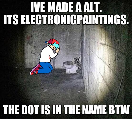Cursed Friday Night Funkin’ image | IVE MADE A ALT. ITS ELECTRONICPAINTINGS. THE DOT IS IN THE NAME BTW | image tagged in cursed friday night funkin image | made w/ Imgflip meme maker