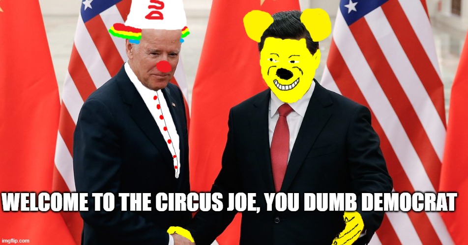 United Circus of Cmerica | WELCOME TO THE CIRCUS JOE, YOU DUMB DEMOCRAT | image tagged in xi jinping,joe biden,clown,tuxedo winnie the pooh | made w/ Imgflip meme maker