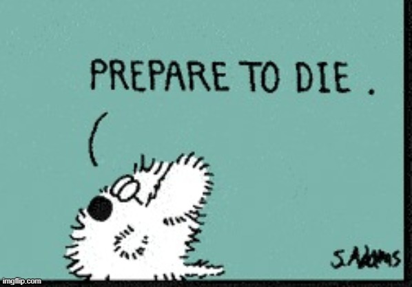 Prepare to Die | image tagged in prepare to die,new template | made w/ Imgflip meme maker