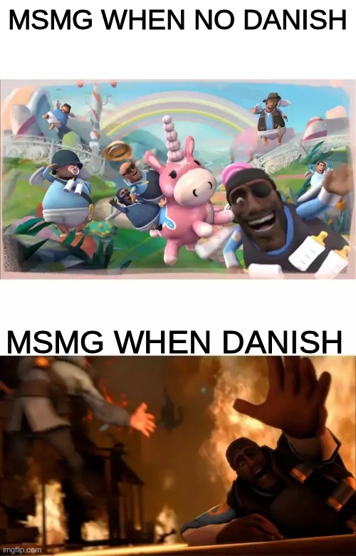 Pyrovision | MSMG WHEN NO DANISH; MSMG WHEN DANISH | image tagged in pyrovision | made w/ Imgflip meme maker