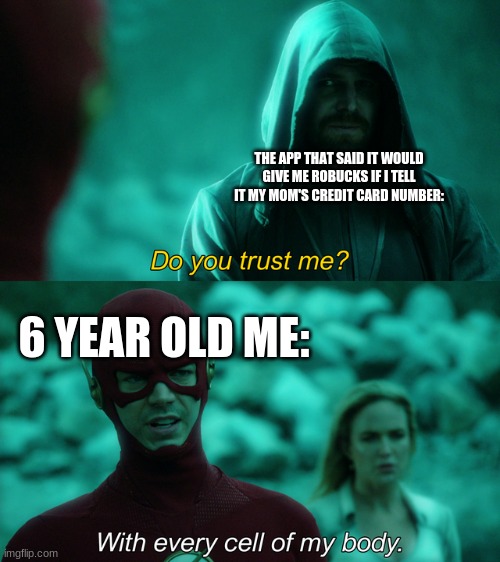 Do you trust me? | THE APP THAT SAID IT WOULD GIVE ME ROBUCKS IF I TELL IT MY MOM'S CREDIT CARD NUMBER:; 6 YEAR OLD ME: | image tagged in do you trust me | made w/ Imgflip meme maker