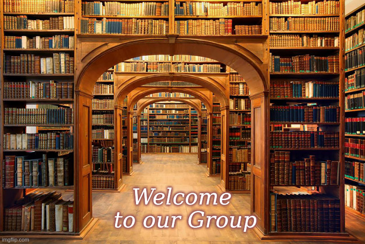 Welcome to our Group | Welcome
 to our Group | image tagged in library,books,book groups | made w/ Imgflip meme maker