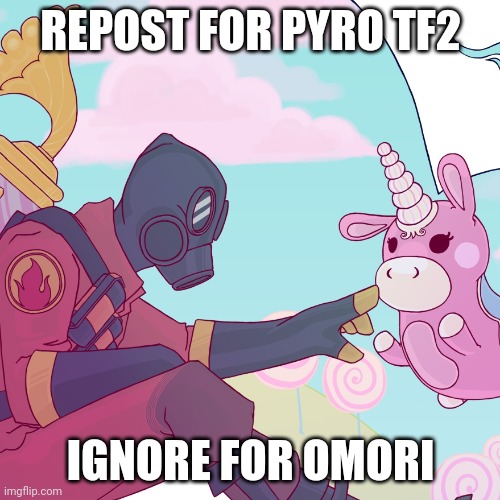TF2 = game of the decade omori = stinky virgin game | REPOST FOR PYRO TF2; IGNORE FOR OMORI | made w/ Imgflip meme maker
