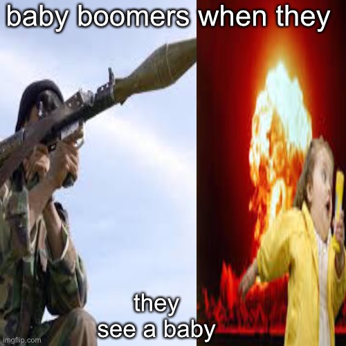Baby boomers when they see a baby | baby boomers when they; they see a baby | image tagged in memes | made w/ Imgflip meme maker