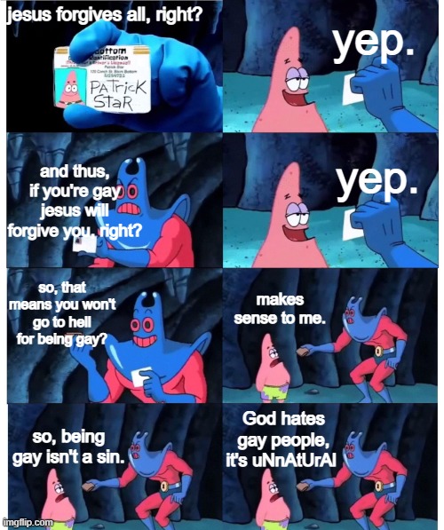 patrick not my wallet | jesus forgives all, right? yep. and thus, if you're gay jesus will forgive you, right? yep. so, that means you won't go to hell for being ga | image tagged in patrick not my wallet | made w/ Imgflip meme maker