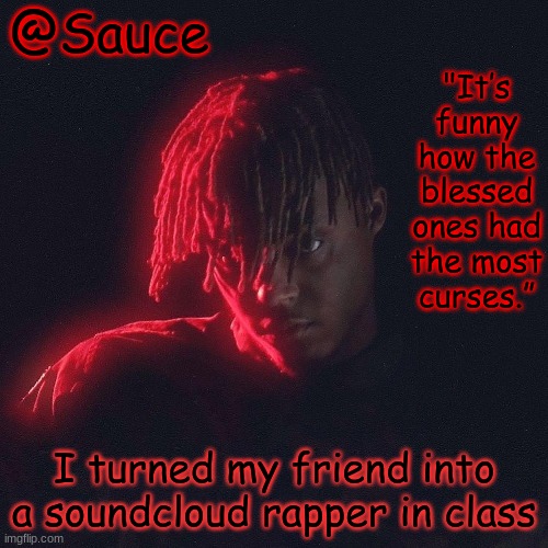 Can't show y'all because he didn't give me consent to post :( | I turned my friend into a soundcloud rapper in class | image tagged in another juice wrld temp by sauce/lucid | made w/ Imgflip meme maker