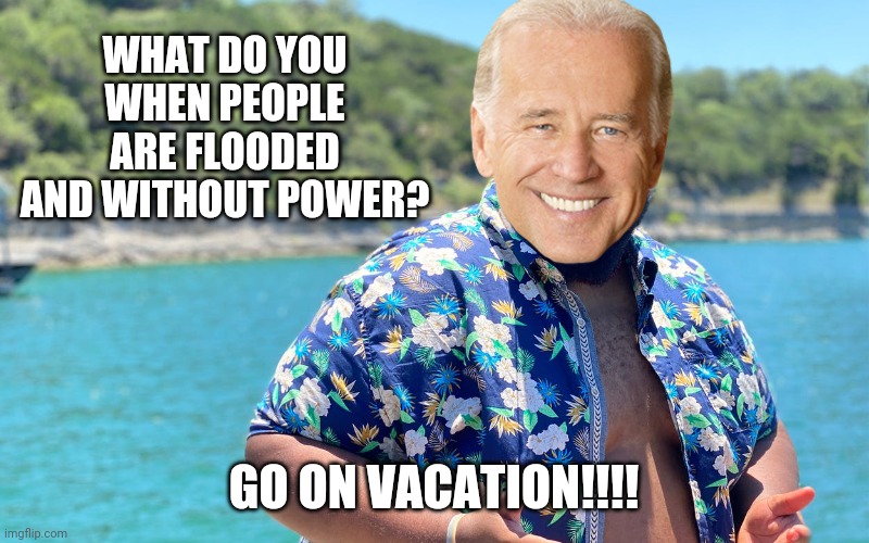 WHAT DO YOU WHEN PEOPLE ARE FLOODED AND WITHOUT POWER? GO ON VACATION!!!! | made w/ Imgflip meme maker