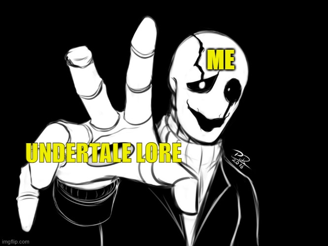 Gaster | UNDERTALE LORE ME | image tagged in gaster | made w/ Imgflip meme maker