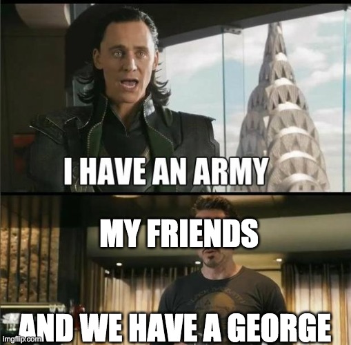 My friends just did this LOL | MY FRIENDS; AND WE HAVE A GEORGE | image tagged in friends,wow,muscles,hulk,vs,george | made w/ Imgflip meme maker