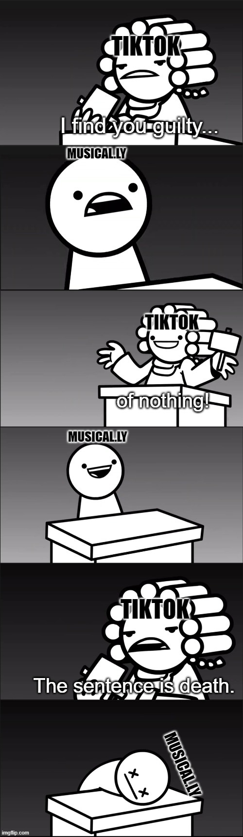 I find you guilty... of nothing! The sentence is looking at this meme. | TIKTOK; MUSICAL.LY; TIKTOK; MUSICAL.LY; TIKTOK; MUSICAL.LY | image tagged in asdfmovie i find you guilty | made w/ Imgflip meme maker