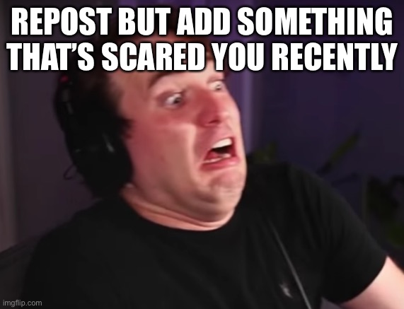 Disgusted Hunter Peterson | REPOST BUT ADD SOMETHING THAT’S SCARED YOU RECENTLY | image tagged in disgusted hunter peterson | made w/ Imgflip meme maker