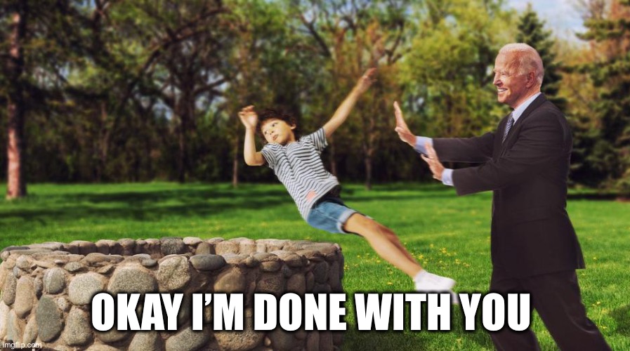 Joe well | OKAY I’M DONE WITH YOU | image tagged in joe well | made w/ Imgflip meme maker