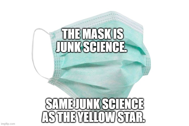 Face mask | THE MASK IS JUNK SCIENCE. SAME JUNK SCIENCE AS THE YELLOW STAR. | image tagged in face mask | made w/ Imgflip meme maker