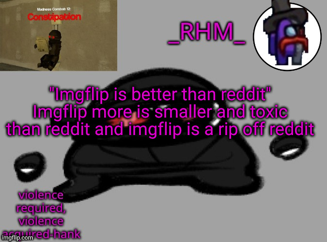 dsifhdsofhadusifgdshfdshbvcdsahgfsJK | "Imgflip is better than reddit"
Imgflip more is smaller and toxic than reddit and imgflip is a rip off reddit | image tagged in rhm temp | made w/ Imgflip meme maker