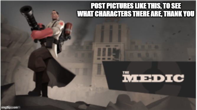 Do it | POST PICTURES LIKE THIS, TO SEE WHAT CHARACTERS THERE ARE, THANK YOU | image tagged in dont upvote tho | made w/ Imgflip meme maker