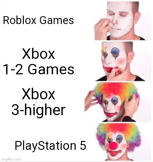 Yes | Roblox Games; Xbox 1-2 Games; Xbox 3-higher; PlayStation 5 | image tagged in memes,clown applying makeup | made w/ Imgflip meme maker