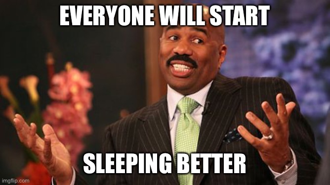 Steve Harvey Meme | EVERYONE WILL START SLEEPING BETTER | image tagged in memes,steve harvey | made w/ Imgflip meme maker